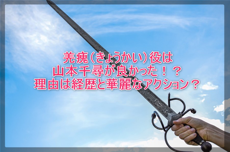 羌瘣 きょうかい 役は山本千尋が良かった 理由は経歴と華麗なアクション 謎だらけの世界にhappyを